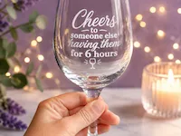 [Laser cut and engrave] Cheers to someone else having them for 6 hours wine glass