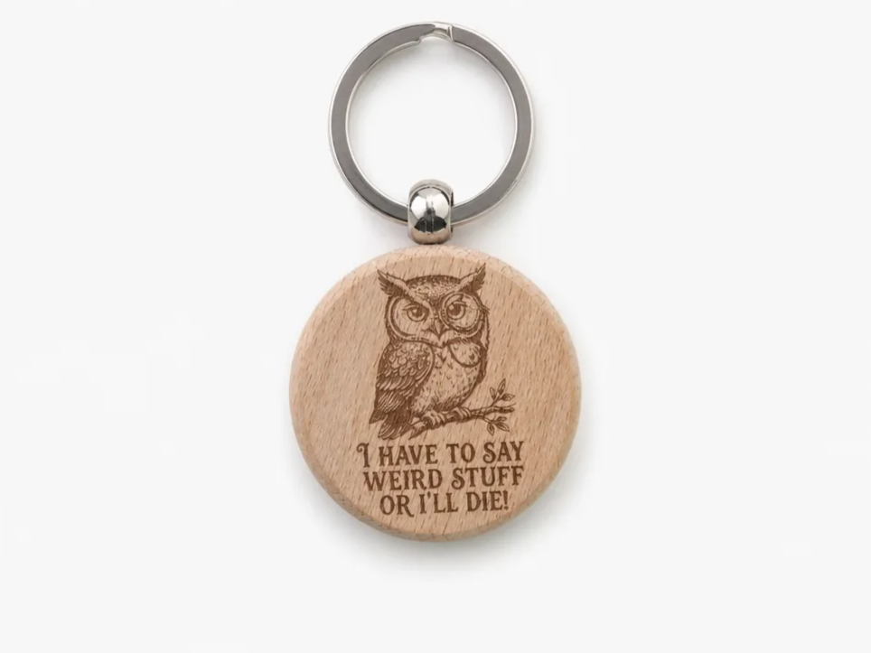 Wooden Owl Keychain with I Have To Say Weird Stuff Or I'll Die Quote