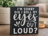 [Laser cut and engrave] I'm Sorry Did I Roll My Eyes Out Loud Sarcastic Quote