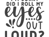 [Laser cut and engrave] I'm Sorry Did I Roll My Eyes Out Loud Sarcastic Quote