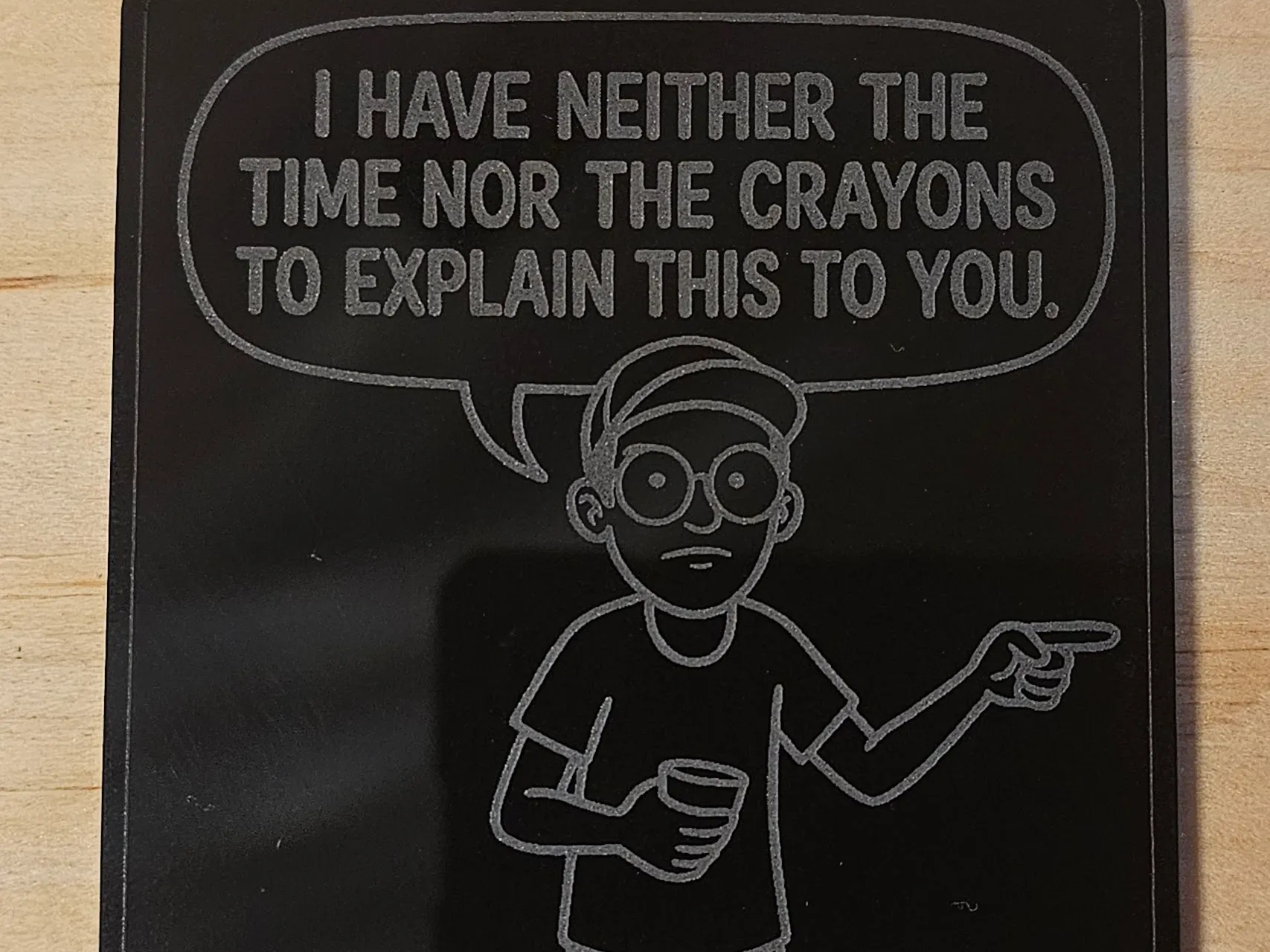 I Have Neither The Time Nor The Crayons To Explain This To You Sign